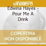 Edwina Hayes - Pour Me A Drink cd