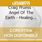 Craig Pruess - Angel Of The Earth - Healing Sound Of Celestial Monochord cd musicale di Craig Pruess