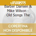Barber Damien & Mike Wilson - Old Songs The cd musicale di Barber Damien & Mike Wilson