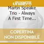 Martin Speake Trio - Always A First Time (2 Cd) cd