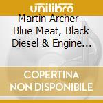 Martin Archer - Blue Meat, Black Diesel & Engine Room Favourites cd
