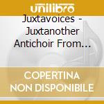 Juxtavoices - Juxtanother Antichoir From Sheffield cd musicale di Juxtavoices