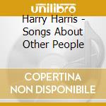 Harry Harris - Songs About Other People cd musicale di Harry Harris