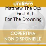 Matthew The Oxx - First Aid For The Drowning cd