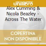 Alex Cumming & Nicola Beazley - Across The Water cd
