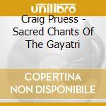 Craig Pruess - Sacred Chants Of The Gayatri cd