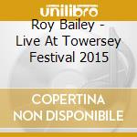 Roy Bailey - Live At Towersey Festival 2015 cd