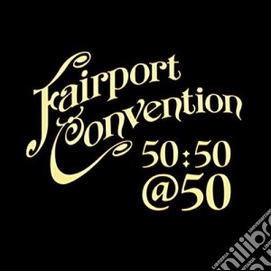 Fairport Convention - Fairport Convention 50:50@50 cd musicale di Fairport Convention