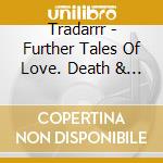 Tradarrr - Further Tales Of Love. Death & Treachery cd
