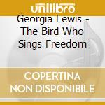 Georgia Lewis - The Bird Who Sings Freedom cd musicale di Georgia Lewis