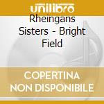 Rheingans Sisters - Bright Field cd musicale di Rheingans Sisters