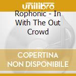 Rophonic - In With The Out Crowd cd