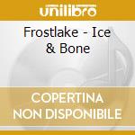 Frostlake - Ice & Bone cd musicale di Frostlake