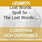 Lost Words: Spell So - The Lost Words: Spell Songs cd musicale