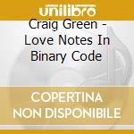 Craig Green - Love Notes In Binary Code cd