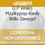 (LP Vinile) Mzylkypop-Kiedy Wilki Zawyja? vinile