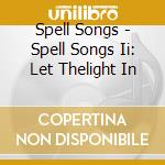 Spell Songs - Spell Songs Ii: Let Thelight In cd