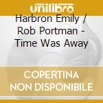 Harbron Emily / Rob Portman - Time Was Away cd