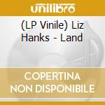 (LP Vinile) Liz Hanks - Land vinile