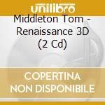 Middleton Tom - Renaissance 3D (2 Cd)