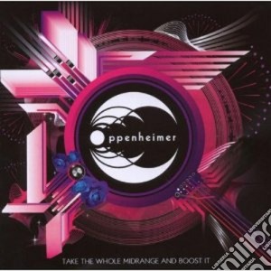 Oppenheimer - Take The Whole Mid Range And Boost It cd musicale di OPPENHEIMER