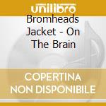 Bromheads Jacket - On The Brain cd