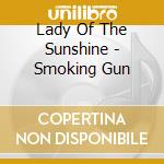Lady Of The Sunshine - Smoking Gun cd musicale di Lady Of The Sunshine