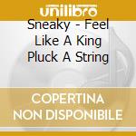 Sneaky - Feel Like A King Pluck A String cd musicale di SNEAKY