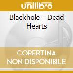 Blackhole - Dead Hearts cd musicale di Blackhole