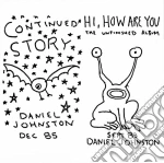 Daniel Johnston - Continued Story + Hi How Are You cd