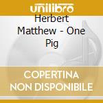 Herbert Matthew - One Pig cd musicale di Matthew Herbert