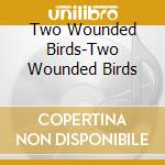Two Wounded Birds-Two Wounded Birds cd