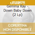 Gemma Ray - Down Baby Down (2 Lp) cd musicale di Gemma Ray