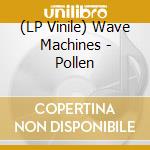 (LP Vinile) Wave Machines - Pollen vinile