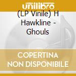 (LP Vinile) H Hawkline - Ghouls