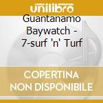 Guantanamo Baywatch - 7-surf 'n' Turf cd musicale di Guantanamo Baywatch