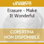 Erasure - Make It Wonderful cd musicale di Erasure