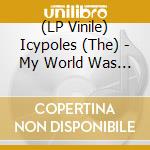 (LP Vinile) Icypoles (The) - My World Was Made For You lp vinile di Icypoles