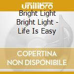 Bright Light Bright Light - Life Is Easy cd