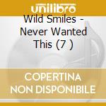 Wild Smiles - Never Wanted This (7 )
