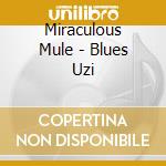 Miraculous Mule - Blues Uzi cd musicale di Miraculous Mule