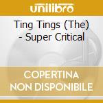 Ting Tings (The) - Super Critical cd musicale di Ting Tings, The