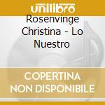Rosenvinge Christina - Lo Nuestro cd musicale di Rosenvinge Christina