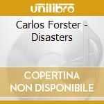Carlos Forster - Disasters cd musicale di Carlos Forster