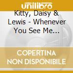 Kitty, Daisy & Lewis - Whenever You See Me (7