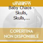 Baby Chaos - Skulls, Skulls, Skulls, Show Me The Glory cd