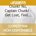 Chunk! No, Captain Chunk! - Get Lost, Find Yourself cd