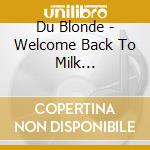 Du Blonde - Welcome Back To Milk (Cassette) cd musicale di Du Blonde