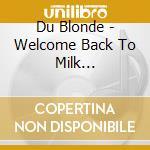 Du Blonde - Welcome Back To Milk (Cassette) cd