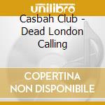 Casbah Club - Dead London Calling cd
